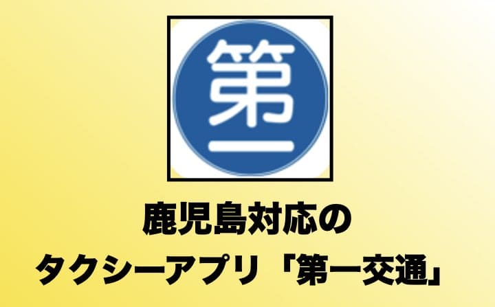 鹿児島でおすすめのタクシーアプリの第一交通