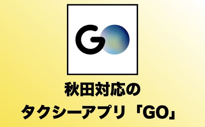 秋田県でおすすめのタクシーアプリ「GO」